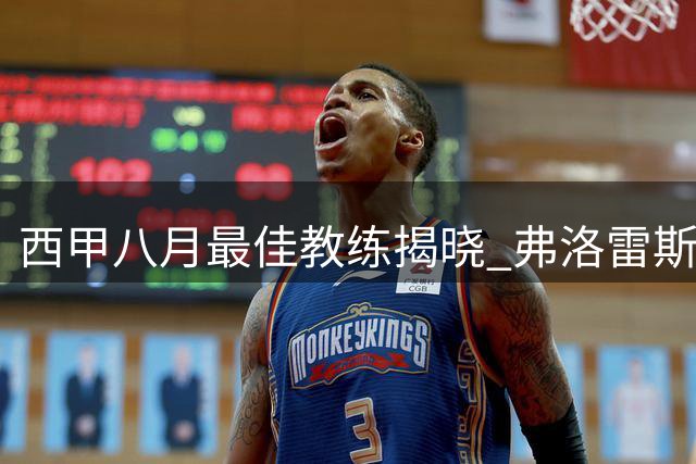 西甲八月最佳教练揭晓 弗洛雷斯力压名帅当选